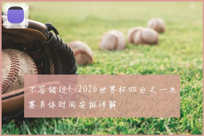 不容错过！2026世界杯四分之一决赛具体时间安排详解