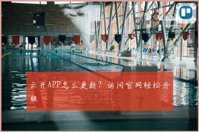 云开APP怎么更新？访问官网轻松升级