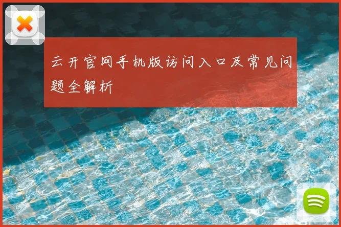 云开官网手机版访问入口及常见问题全解析