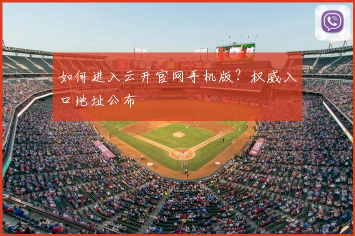如何进入云开官网手机版？权威入口地址公布